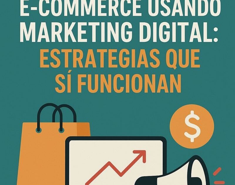 Cómo aumentar conversiones en e-commerce usando marketing digital: Estrategias que sí funcionan