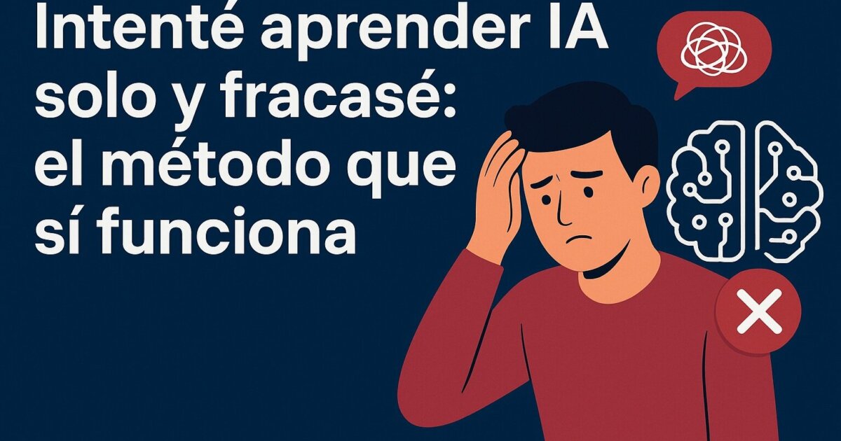 Intenté aprender IA solo y fracasé: el método que sí funciona